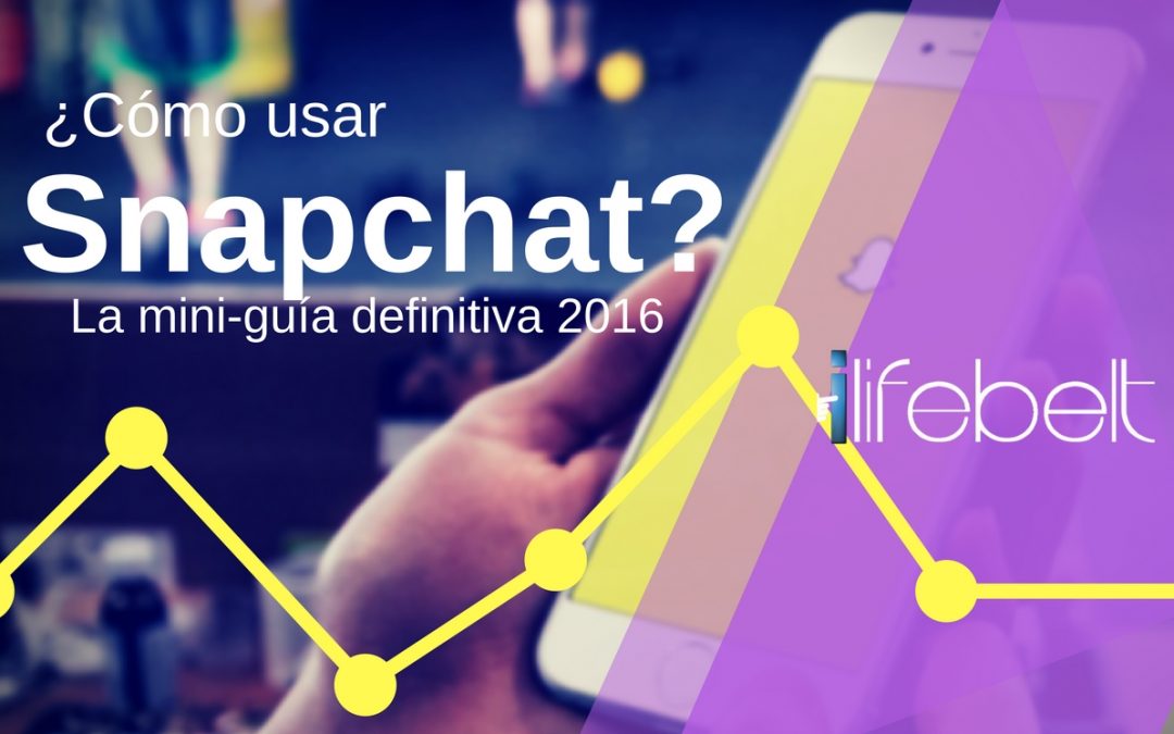¿Cómo usar Snapchat y no morir en el intento? La mini-guía definitiva