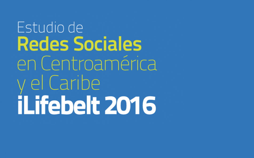 6to. Estudio Anual iLifebelt de Redes Sociales en Centroamérica y el Caribe 2016