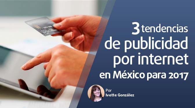 3 tendencias de publicidad por internet en México para 2017