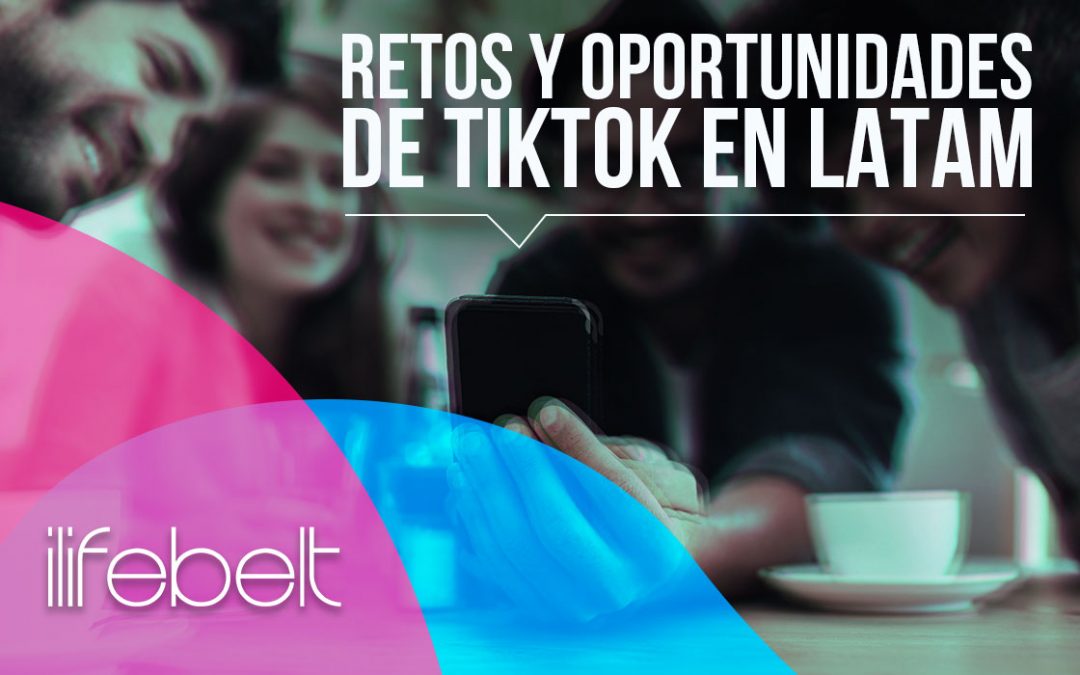 Estudio Tiktok 2020 en Latinoamérica: retos y oportunidades