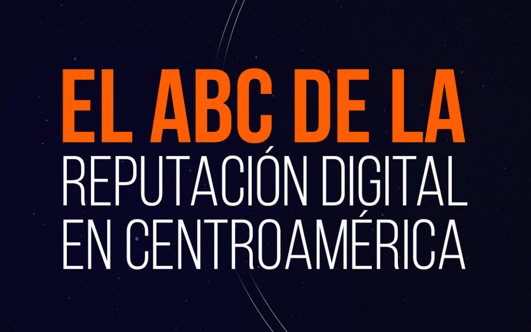 El ABC de la reputación digital en Centroamérica [Evento online]