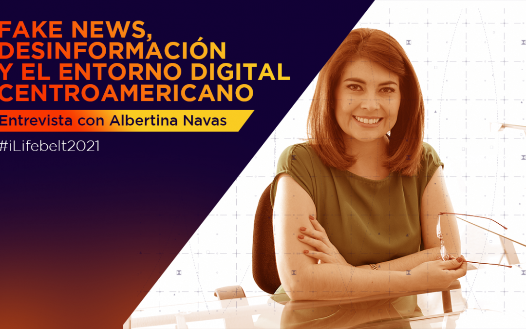 Fake news, desinformación y el entorno digital de Centroamérica en 2021 [entrevista con Albertina Navas]