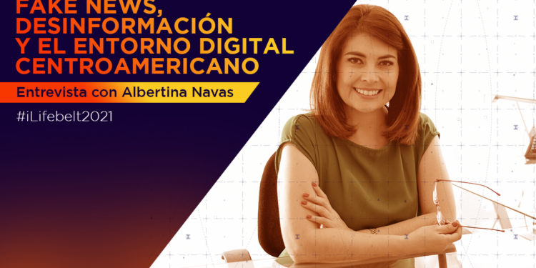 Fake news, desinformación y el entorno digital de Centroamérica en 2021 [entrevista con Albertina Navas]