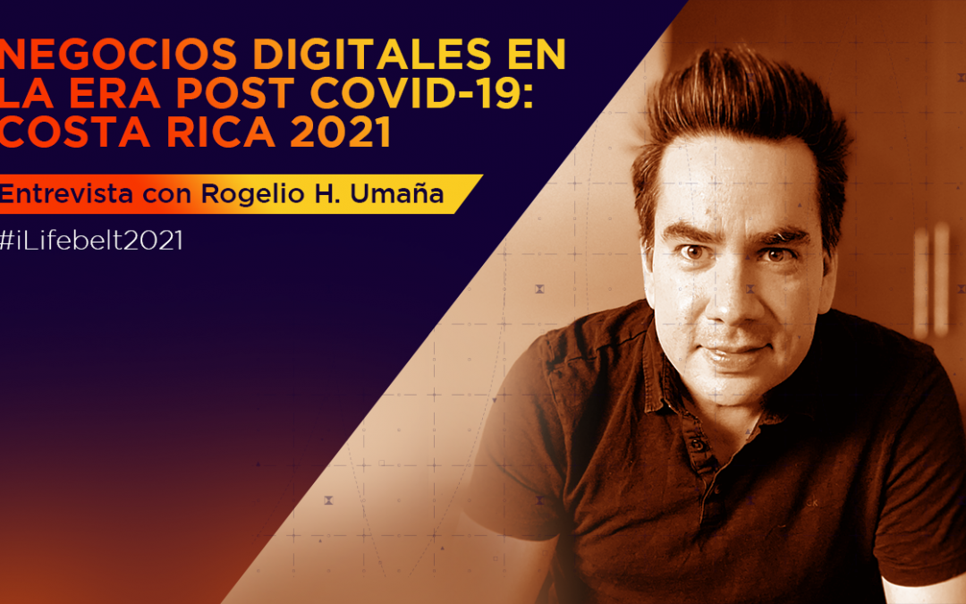Negocios digitales en la era post covid-19: Costa Rica 2021 [entrevista con Rogelio H. Umaña]