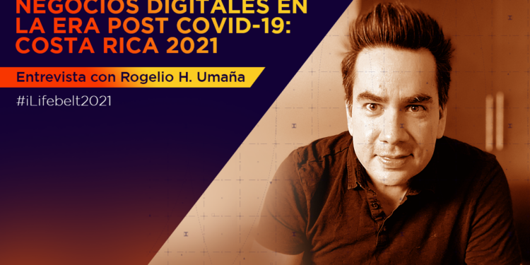 Negocios digitales en la era post covid-19: Costa Rica 2021 [entrevista con Rogelio H. Umaña]