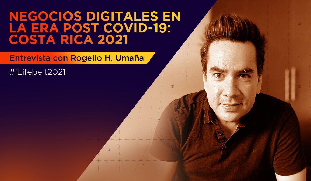 Negocios digitales en la era post covid-19: Costa Rica 2021 [entrevista con Rogelio H. Umaña]